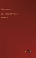 Love for Love; A Comedy: in large print