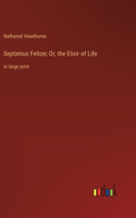 Septimius Felton; Or, the Elixir of Life: in large print