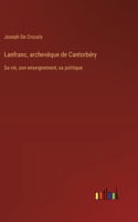 Lanfranc, archevêque de Cantorbéry: Sa vie, son enseignement, sa politique
