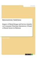 Impact of Brand Image and Service Quality on Consumer Purchase Intentions. A Study of Retail Stores in Pakistan
