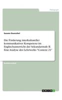 Die Förderung interkultureller kommunikativer Kompetenz im Englischunterricht der Sekundarstufe II. Eine Analyse des Lehrwerks Context 21