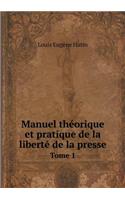 Manuel Théorique Et Pratique de la Liberté de la Presse Tome 1