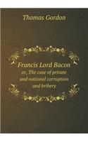 Francis Lord Bacon Or, the Case of Private and National Corruption and Bribery