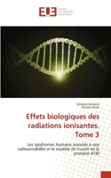 Effets biologiques des radiations ionisantes. Tome 3