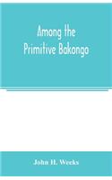 Among the primitive Bakongo; a record of thirty years' close intercourse with the Bakongo and other tribes of equatorial Africa, with a description of their habits, customs & religious beliefs