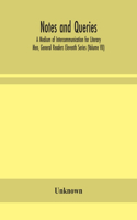 Notes and queries; A Medium of Intercommunication for Literary Men, General Readers Eleventh Series (Volume VII)
