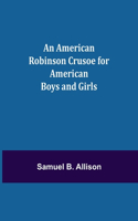 American Robinson Crusoe for American Boys and Girls