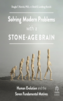 Solving Modern Problems with a Stone-Age Brain: Human Evolution and the Seven Fundamental Motives