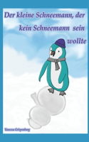 Der kleine Schneemann, der kein Schneemann sein wollte: (1 Die Geschichte Vom Kleinen Schneemann, Der Kein Schneemann Sein Wollte)