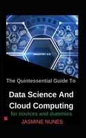 The Quintessential Guide To Data Science And Cloud Computing For Novices And Dummies