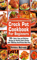 Crock Pot Cookbook for Beginners: 700+ Quick, Easy and Delicious Recipes for Healthy Cook's Kitchen with 1000-Day Hand-Picked Meal Plan