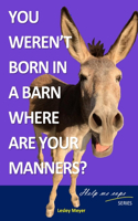 You weren't born in a barn, where are your manners?