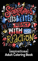 Sometimes It's Better To React With No Reaction Inspirational Adult Coloring Book: 50+ Unique Designs Motivation Coloring Book for Stress-Relief. With Inspiring quotes and Positive affirmations for Relaxation(UK Edition)