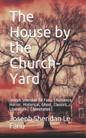 The House by the Church-Yard: Joseph Sheridan Le Fanu (Romance, Horror, Historical, Ghost, Classics, Literature) [Annotated]