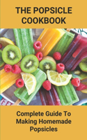 The Popsicle Cookbook: Complete Guide To Making Homemade Popsicles: Very Easy Homemade Popsicles