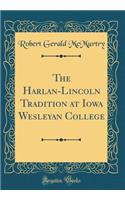 The Harlan-Lincoln Tradition at Iowa Wesleyan College (Classic Reprint)