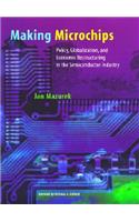 Making Microchips: Policy, Globalization, and Economic Restructuring in the Semiconductor Industry