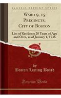 Ward 9, 15 Precincts; City of Boston: List of Residents 20 Years of Age and Over, as of January 1, 1936 (Classic Reprint): List of Residents 20 Years of Age and Over, as of January 1, 1936 (Classic Reprint)