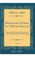 Répertoire Général du Théâtre Français, Vol. 5: Composé des Tragédies, Comédies Et Drames, des Auteurs du Premier Et du Second Ordre, Restés au Théâtre Français; Avec une Table Générale; Théâtre du Second Ordre; Tragédies (Classic Reprint)