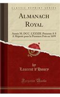 Almanach Royal: AnnÃ©e M. DCC. LXXXIII. Presente A S a MajestÃ© Pour La Premiere Fois En 1699 (Classic Reprint)