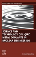 Science and Technology of Liquid Metal Coolants in Nuclear Engineering: (Woodhead Publishing Energy)