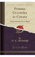 Pommes CultivÃ©es Au Canada: Chaque BouchÃ©e Est Un RÃ©gal (Classic Reprint)