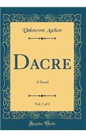 Dacre, Vol. 1 of 2: A Novel (Classic Reprint)