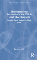 Transformational Sanctuaries in the Middle Level ELA Classroom: Creating Truth Spaces for Black Girls(NCTE-Routledge Research Series)
