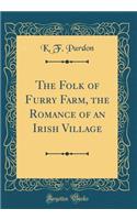 The Folk of Furry Farm, the Romance of an Irish Village (Classic Reprint)