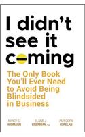 I Didn't See It Coming: The Only Book You'll Ever Need to Avoid Being Blindsided in Business