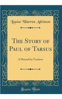 The Story of Paul of Tarsus: A Manual for Teachers (Classic Reprint)