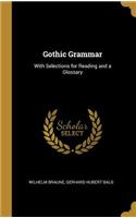 Gothic Grammar: With Selections for Reading and a Glossary