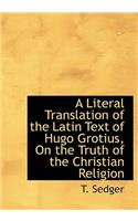 A Literal Translation of the Latin Text of Hugo Grotius, on the Truth of the Christian Religion