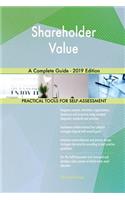 Shareholder Value A Complete Guide - 2019 Edition