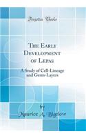 The Early Development of Lepas: A Study of Cell-Lineage and Germ-Layers (Classic Reprint): A Study of Cell-Lineage and Germ-Layers (Classic Reprint)