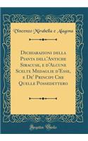 Dichiarazioni Della Pianta Dell'antiche Siracuse, E D'Alcune Scelte Medaglie D'Esse, E de' Principi Che Quelle Possedettero (Classic Reprint)