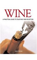 Wine: A Practical Guide to Enjoying Your Selection