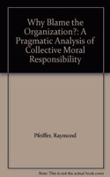 Why Blame the Organization?: A Pragmatic Analysis of Collective Moral Responsibility