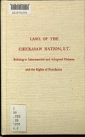 Laws of the Chickasaw Nation, I.T., Relating to Intermarried and Adopted Citizens and the Rights of Freedmen (The Constitutions and Laws of the, 12)