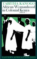 African Womanhood in Colonial Kenya 1900-50 African Womanhood in Colonial Kenya 1900-50