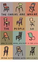 Chairs Are Where the People Go: How to Live, Work, and Play in the City