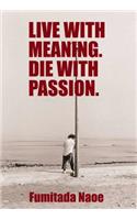 Live with Meaning. Die with Passion.