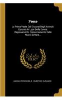 Prose: La Prima Veste Dei Discorsi Degli Animali. Epistola in Lode Delle Donne. Ragionamenti. Discacciamento Delle Nuove Lettere...
