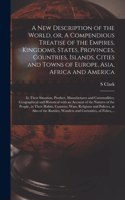 New Description of the World, or, A Compendious Treatise of the Empires, Kingdoms, States, Provinces, Countries, Islands, Cities and Towns of Europe, Asia, Africa and America [microform]: in Their Situation, Product, Manufactures and Commodities, ...