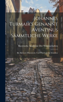 Johannes Turmair's Genannt Aventinus Sämmtliche Werke: Bd. Kleinere Historische Und Philologische Schriften