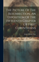 Picture Of The Resurrection, An Exposition Of The Fifteenth Chapter Of First Corinthians