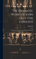 Dramatic Works of John Lilly (The Euphuist)
