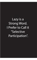 Lazy is a Strong Word. I Prefer to Call itselective Participation.: Lined Journal Notebook
