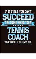 If At First You Don't Succeed Try Doing What Your Tennis Coach Told You To Do The First Time: College Ruled Composition Notebook