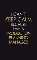 I Can't Keep Calm Because I Am A Production Planning Manager